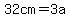 32cm=+3a