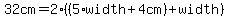 32cm=2%28%285%2Awidth%2B4cm%29%2Bwidth%29
