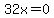 32x=0
