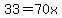 33=70x