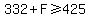 332+%2B+F+%3E=+425