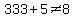 333%2B5%3C%3E8