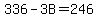 336+-+3B+=+246