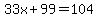 33x%2B99=104