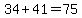 34%2B41=75