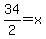34%2F2=+x