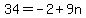 34=-2%2B9n
