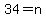 34=n