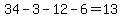 34-3-12-6=13