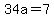 34a=7