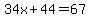 34x%2B44=67