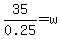 35%2F0.25=w