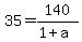 35=140%2F%281%2Ba%29