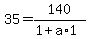 35=140%2F%281%2Ba%2A1%29