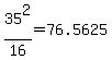 35%5E2%2F16=76.5625