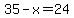 35-x=24