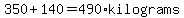 350%2B140=490%2Akilograms