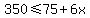350%3C=+75%2B6x