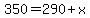 350=290%2Bx