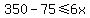350-75%3C=6x