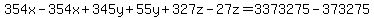 354x+-354x%2B+345y%2B+55y%2B+327z-+27z=+3373275-373275