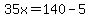 35x=140-5
