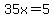35x=5