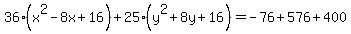 36%28x%5E2-8x%2B16%29%2B25%28y%5E2%2B8y%2B16%29=-76%2B576%2B400