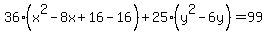 36%28x%5E2-8x%2B16-16%29%2B25%28y%5E2-6y%29=99