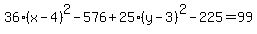 36%28x-4%29%5E2-576%2B25%28y-3%29%5E2-225=99