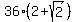 36%2A%282%2Bsqrt%282%29%29