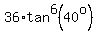 36%2Atan%5E6%2840%5Eo%29