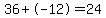 36%2B-12=24