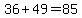 36%2B49=85