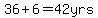 36%2B6=42yrs