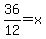 36%2F12=x