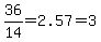 36%2F14=2.57=3