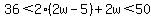 36%3C2%282w-5%29%2B2w%3C50