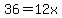 36=12x