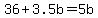 36+%2B+3.5b+=+5b