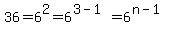36+=+6%5E2+=+6%5E%283-1%29+=+6%5E%28n-1%29