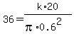 36+=+k%2A20%2F%28pi%2A0.6%5E2%29