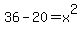 36-20=+x%5E2