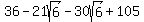 36-21sqrt%286%29-30sqrt%286%29%2B105