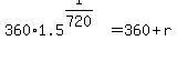 360%2A1.5%5E%281%2F720%29+=+360+%2B+r