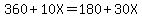 360%2B10X=180%2B30X