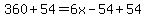360%2B54=6x-54%2B54