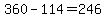 360-114=246