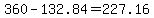 360-132.84=227.16