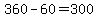 360-60=300